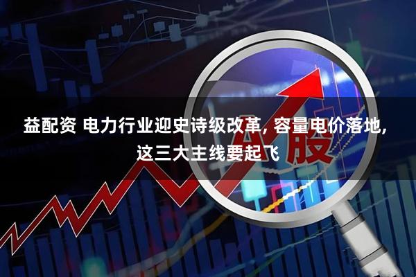 益配资 电力行业迎史诗级改革, 容量电价落地, 这三大主线要起飞