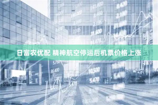 日富农优配 精神航空停运后机票价格上涨